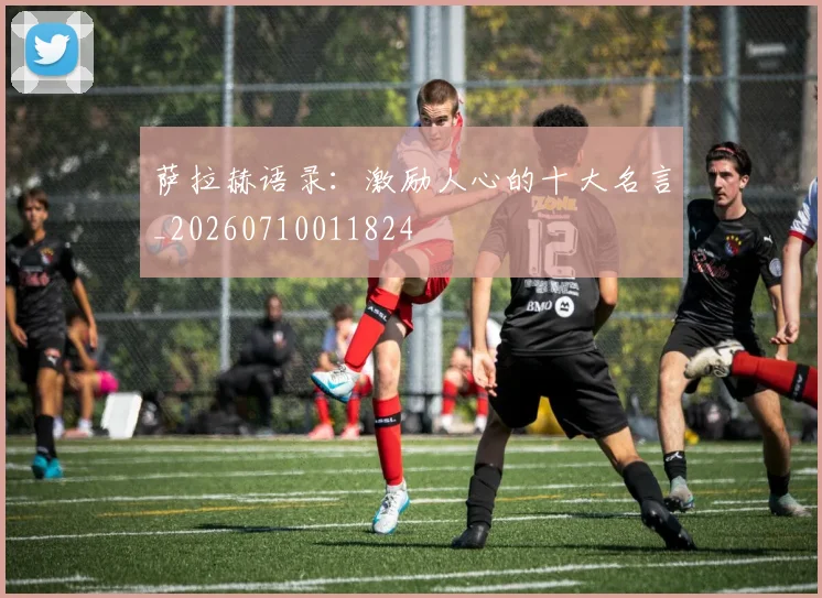 萨拉赫语录:激励人心的十大名言_20260710011824