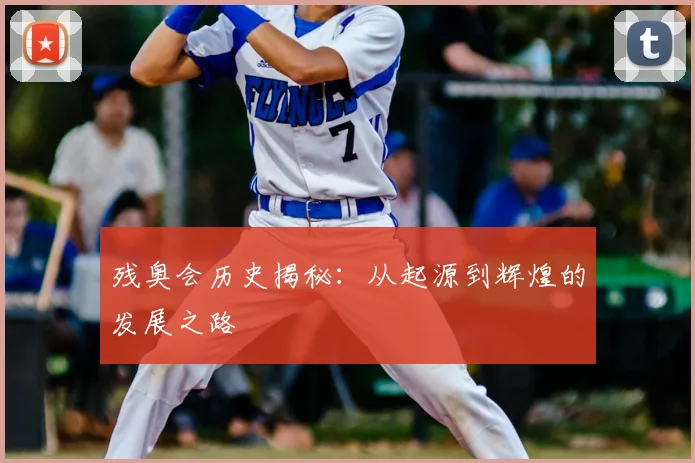 残奥会历史揭秘：从起源到辉煌的发展之路