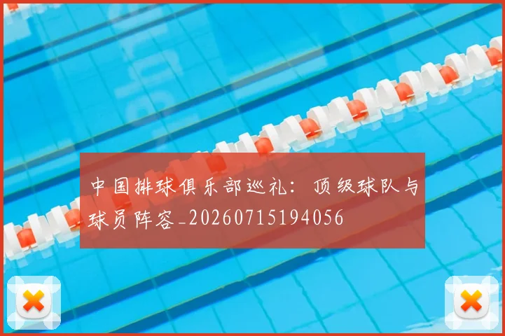 中国排球俱乐部巡礼：顶级球队与球员阵容_20260715194056