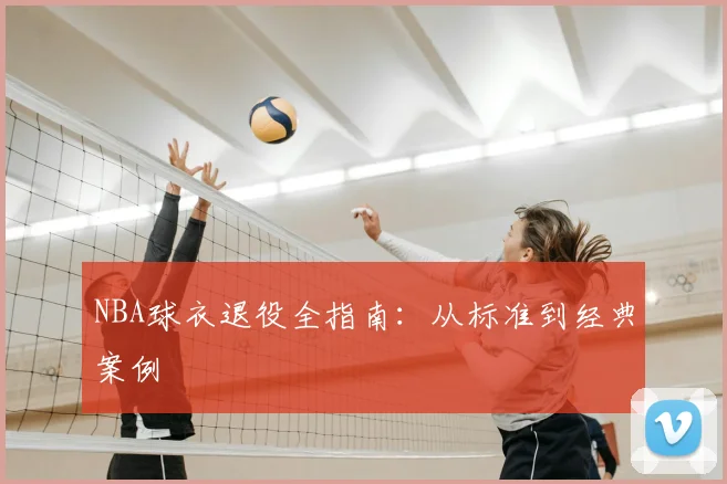 NBA球衣退役全指南:从标准到经典案例