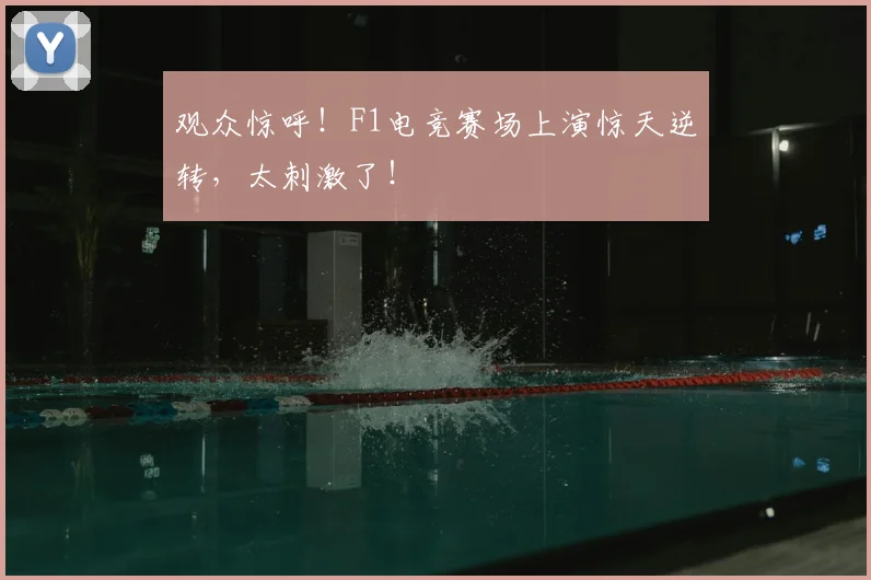 观众惊呼!F1电竞赛场上演惊天逆转,太刺激了!