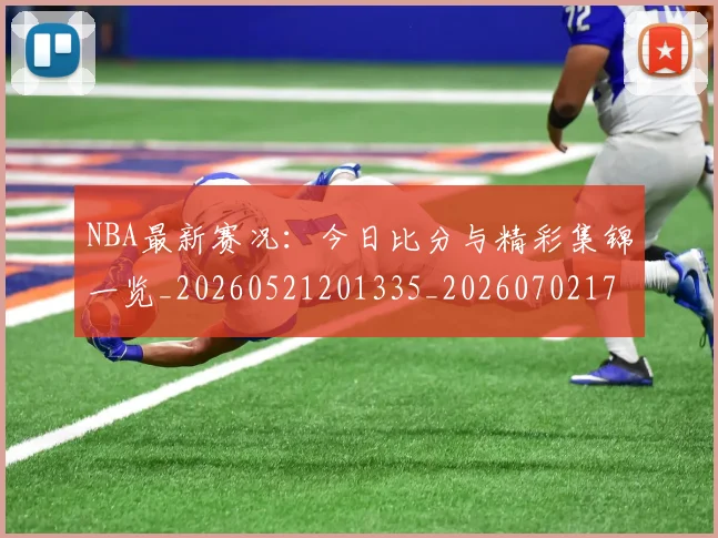NBA最新赛况：今日比分与精彩集锦一览_20260521201335_20260702170730_20260714213656