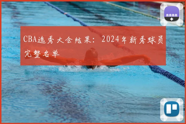 CBA选秀大会结果：2024年新秀球员完整名单