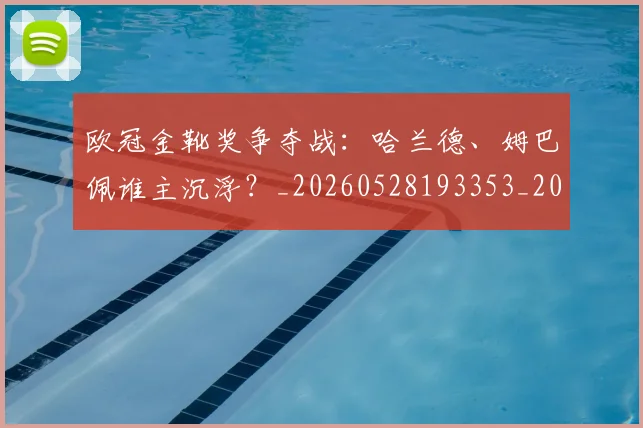 欧冠金靴奖争夺战:哈兰德、姆巴佩谁主沉浮?_20260528193353_20260801165255