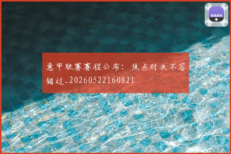 意甲联赛赛程公布：焦点对决不容错过_20260522160821