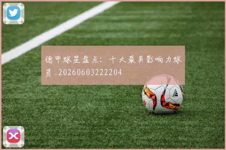 德甲球星盘点：十大最具影响力球员_20260603222204